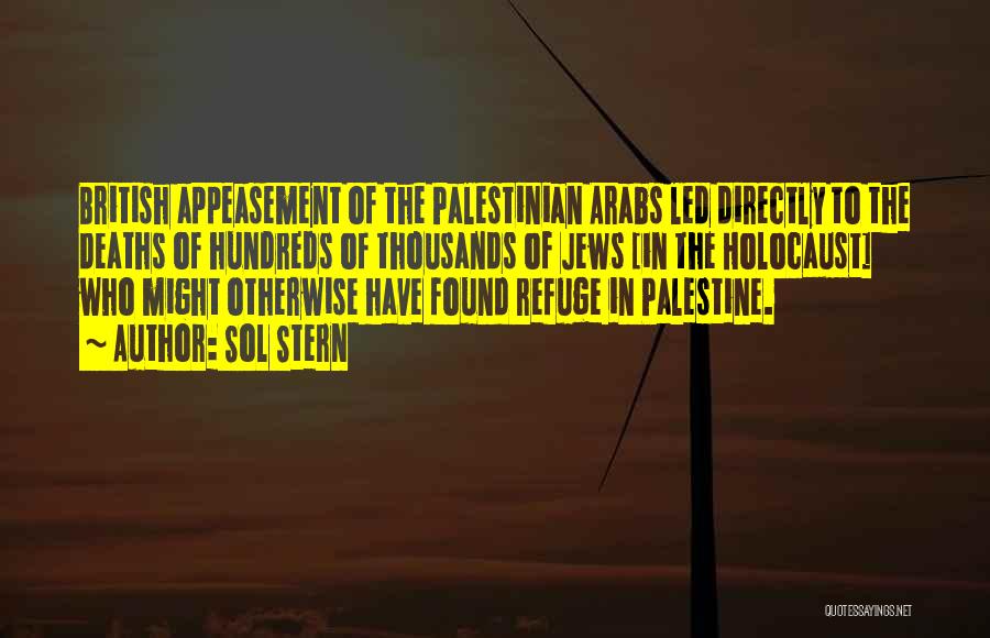 Sol Stern Quotes: British Appeasement Of The Palestinian Arabs Led Directly To The Deaths Of Hundreds Of Thousands Of Jews [in The Holocaust]