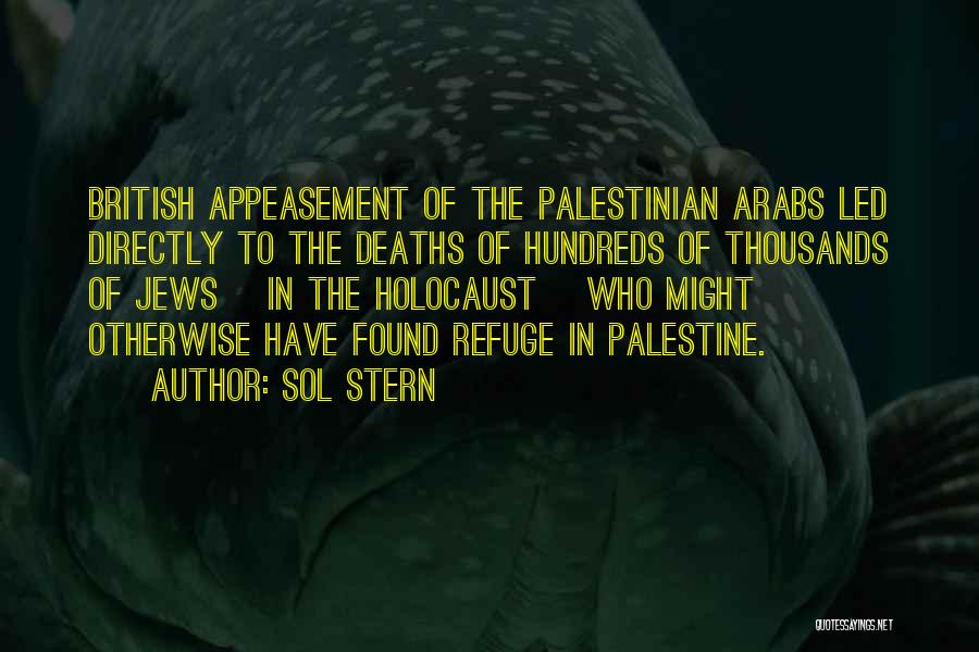 Sol Stern Quotes: British Appeasement Of The Palestinian Arabs Led Directly To The Deaths Of Hundreds Of Thousands Of Jews [in The Holocaust]