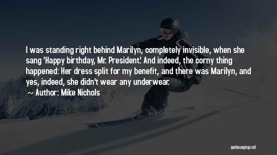 Mike Nichols Quotes: I Was Standing Right Behind Marilyn, Completely Invisible, When She Sang 'happy Birthday, Mr. President.' And Indeed, The Corny Thing