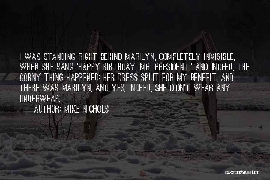 Mike Nichols Quotes: I Was Standing Right Behind Marilyn, Completely Invisible, When She Sang 'happy Birthday, Mr. President.' And Indeed, The Corny Thing