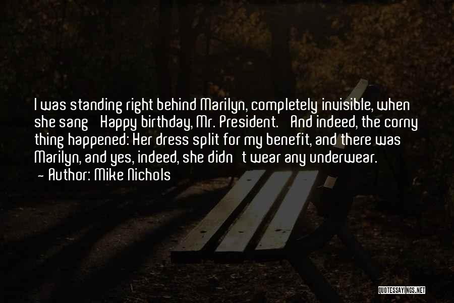 Mike Nichols Quotes: I Was Standing Right Behind Marilyn, Completely Invisible, When She Sang 'happy Birthday, Mr. President.' And Indeed, The Corny Thing