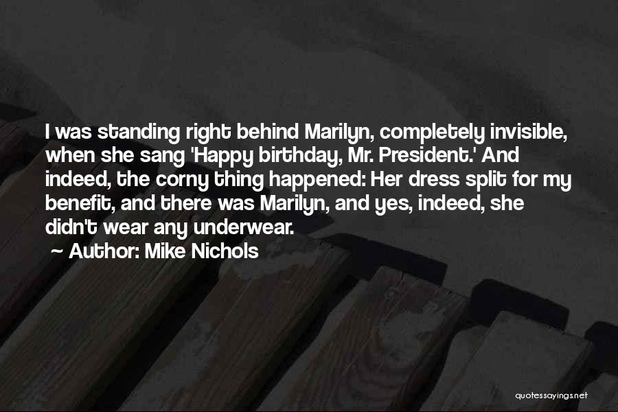 Mike Nichols Quotes: I Was Standing Right Behind Marilyn, Completely Invisible, When She Sang 'happy Birthday, Mr. President.' And Indeed, The Corny Thing