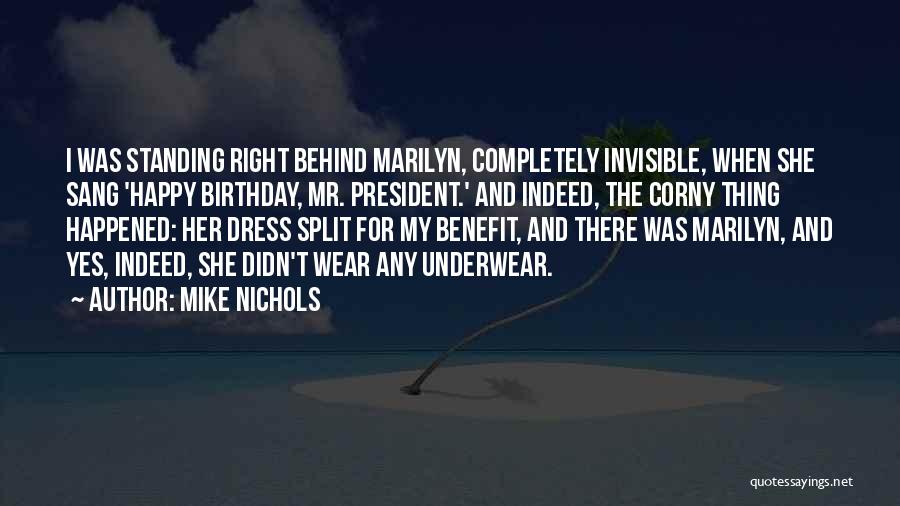 Mike Nichols Quotes: I Was Standing Right Behind Marilyn, Completely Invisible, When She Sang 'happy Birthday, Mr. President.' And Indeed, The Corny Thing