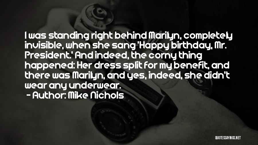 Mike Nichols Quotes: I Was Standing Right Behind Marilyn, Completely Invisible, When She Sang 'happy Birthday, Mr. President.' And Indeed, The Corny Thing