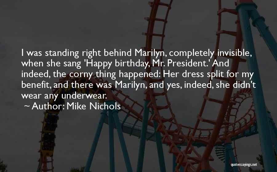 Mike Nichols Quotes: I Was Standing Right Behind Marilyn, Completely Invisible, When She Sang 'happy Birthday, Mr. President.' And Indeed, The Corny Thing