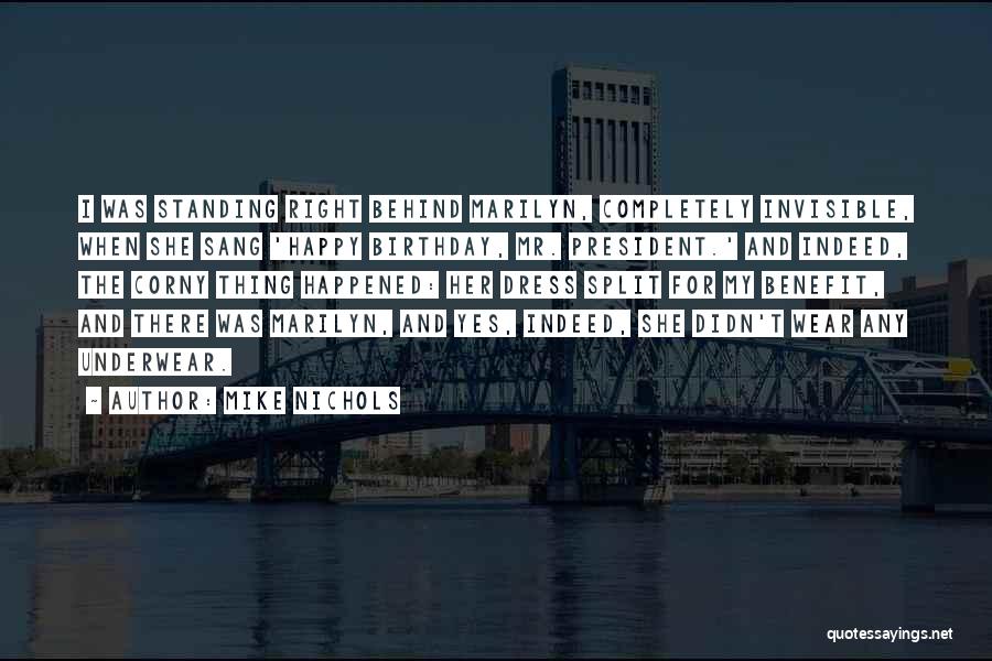 Mike Nichols Quotes: I Was Standing Right Behind Marilyn, Completely Invisible, When She Sang 'happy Birthday, Mr. President.' And Indeed, The Corny Thing