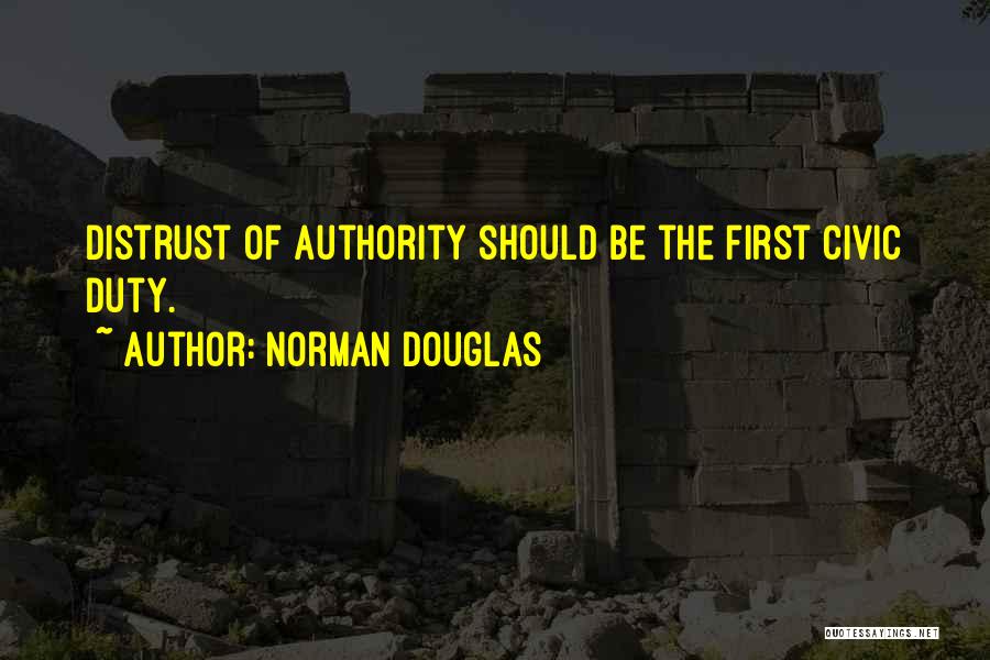 Norman Douglas Quotes: Distrust Of Authority Should Be The First Civic Duty.