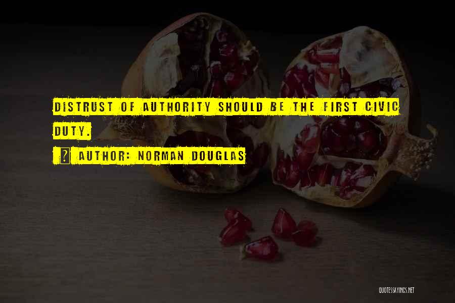 Norman Douglas Quotes: Distrust Of Authority Should Be The First Civic Duty.