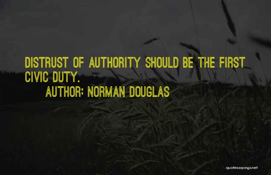 Norman Douglas Quotes: Distrust Of Authority Should Be The First Civic Duty.