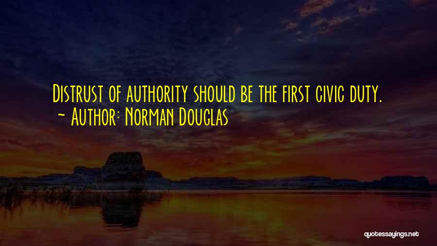 Norman Douglas Quotes: Distrust Of Authority Should Be The First Civic Duty.