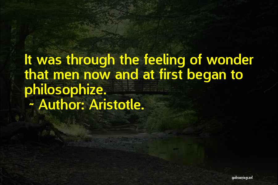 Aristotle. Quotes: It Was Through The Feeling Of Wonder That Men Now And At First Began To Philosophize.