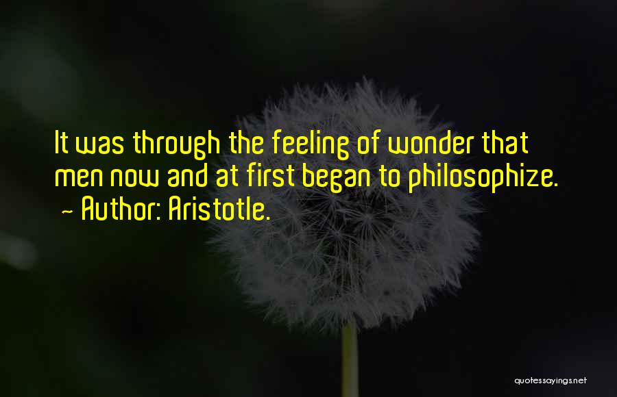 Aristotle. Quotes: It Was Through The Feeling Of Wonder That Men Now And At First Began To Philosophize.