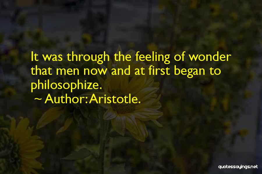Aristotle. Quotes: It Was Through The Feeling Of Wonder That Men Now And At First Began To Philosophize.