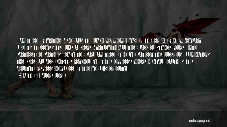 Audre Lorde Quotes: I Am Tired Of Writing Memorials To Black Menwhom I Was On The Brink Of Knowingweary Like Fig Treesweighted Like