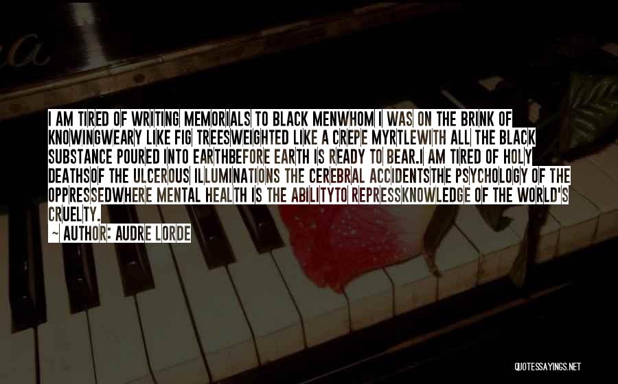 Audre Lorde Quotes: I Am Tired Of Writing Memorials To Black Menwhom I Was On The Brink Of Knowingweary Like Fig Treesweighted Like