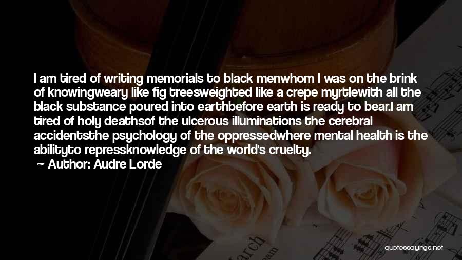 Audre Lorde Quotes: I Am Tired Of Writing Memorials To Black Menwhom I Was On The Brink Of Knowingweary Like Fig Treesweighted Like