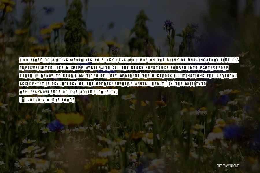 Audre Lorde Quotes: I Am Tired Of Writing Memorials To Black Menwhom I Was On The Brink Of Knowingweary Like Fig Treesweighted Like