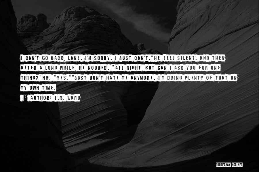 J.R. Ward Quotes: I Can't Go Back, Lane. I'm Sorry. I Just Can't.he Fell Silent. And Then After A Long While, He Nodded.