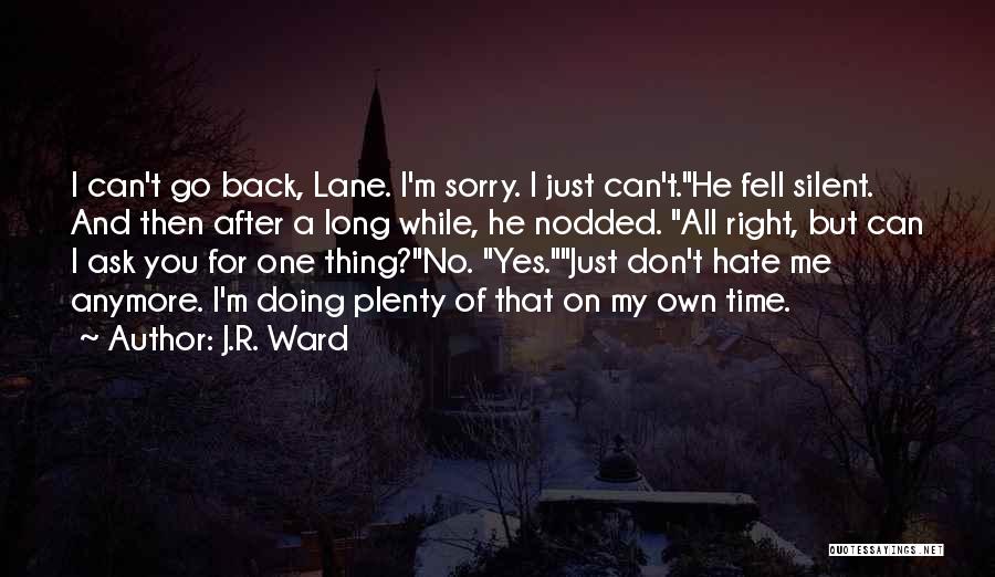 J.R. Ward Quotes: I Can't Go Back, Lane. I'm Sorry. I Just Can't.he Fell Silent. And Then After A Long While, He Nodded.