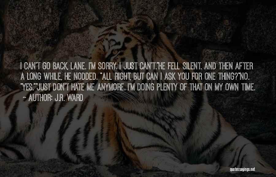 J.R. Ward Quotes: I Can't Go Back, Lane. I'm Sorry. I Just Can't.he Fell Silent. And Then After A Long While, He Nodded.