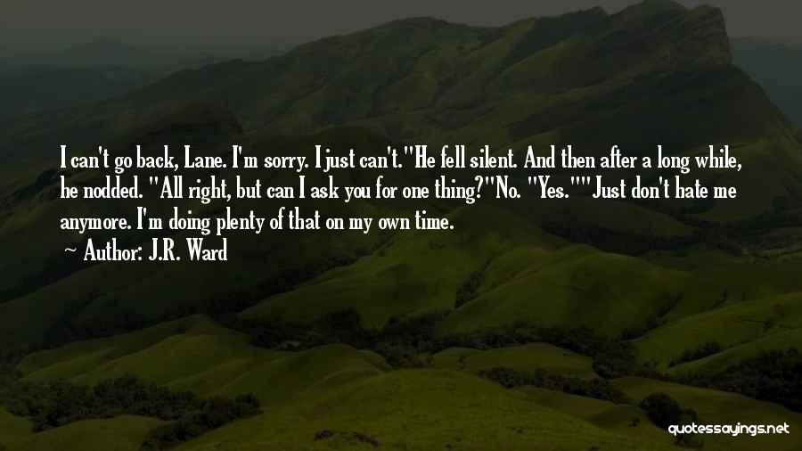 J.R. Ward Quotes: I Can't Go Back, Lane. I'm Sorry. I Just Can't.he Fell Silent. And Then After A Long While, He Nodded.