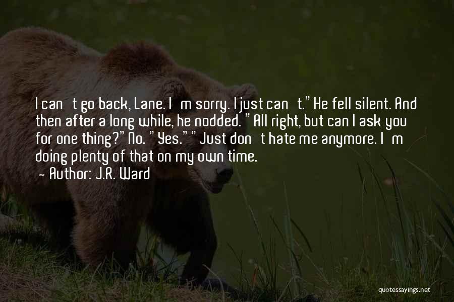 J.R. Ward Quotes: I Can't Go Back, Lane. I'm Sorry. I Just Can't.he Fell Silent. And Then After A Long While, He Nodded.