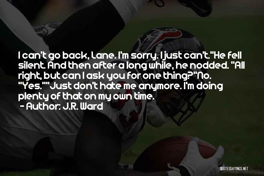 J.R. Ward Quotes: I Can't Go Back, Lane. I'm Sorry. I Just Can't.he Fell Silent. And Then After A Long While, He Nodded.