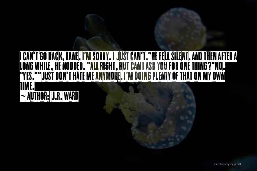 J.R. Ward Quotes: I Can't Go Back, Lane. I'm Sorry. I Just Can't.he Fell Silent. And Then After A Long While, He Nodded.