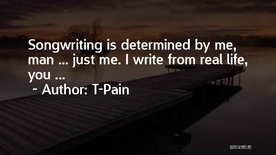 T-Pain Quotes: Songwriting Is Determined By Me, Man ... Just Me. I Write From Real Life, You ...