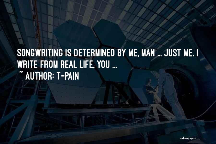 T-Pain Quotes: Songwriting Is Determined By Me, Man ... Just Me. I Write From Real Life, You ...
