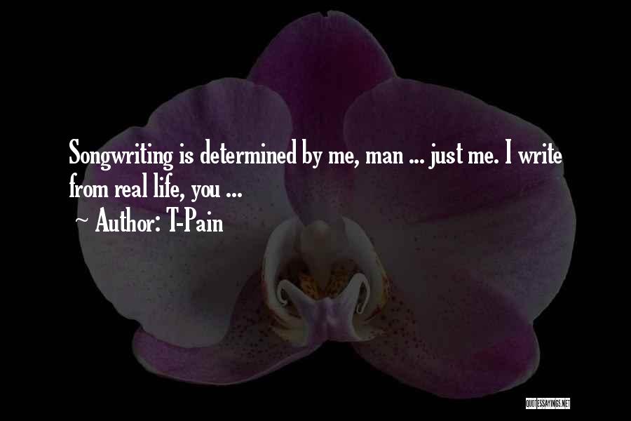 T-Pain Quotes: Songwriting Is Determined By Me, Man ... Just Me. I Write From Real Life, You ...