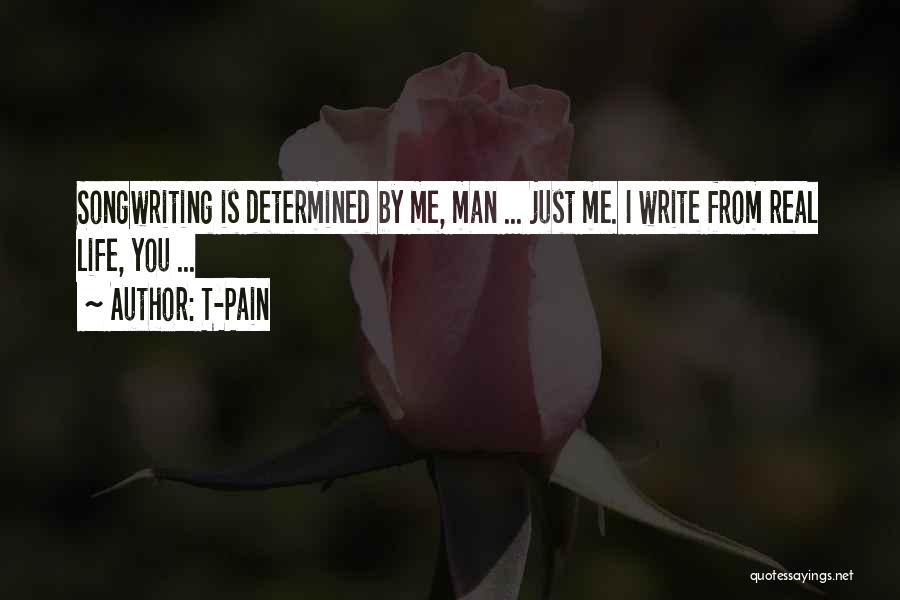 T-Pain Quotes: Songwriting Is Determined By Me, Man ... Just Me. I Write From Real Life, You ...
