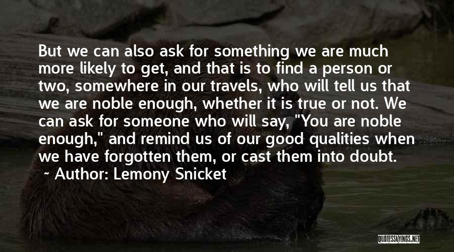 Lemony Snicket Quotes: But We Can Also Ask For Something We Are Much More Likely To Get, And That Is To Find A