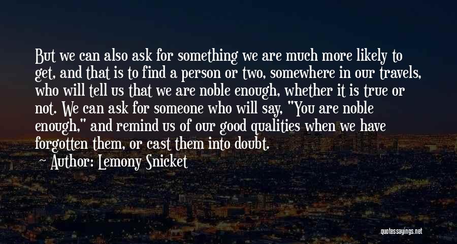 Lemony Snicket Quotes: But We Can Also Ask For Something We Are Much More Likely To Get, And That Is To Find A