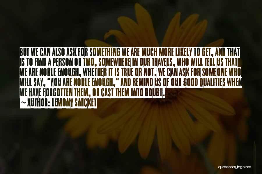 Lemony Snicket Quotes: But We Can Also Ask For Something We Are Much More Likely To Get, And That Is To Find A