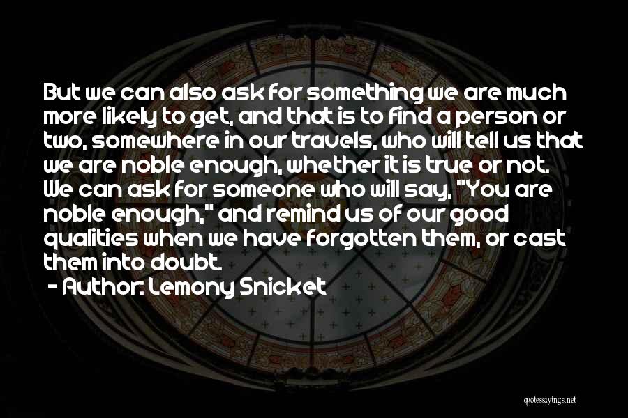 Lemony Snicket Quotes: But We Can Also Ask For Something We Are Much More Likely To Get, And That Is To Find A