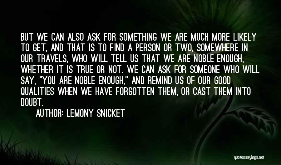 Lemony Snicket Quotes: But We Can Also Ask For Something We Are Much More Likely To Get, And That Is To Find A