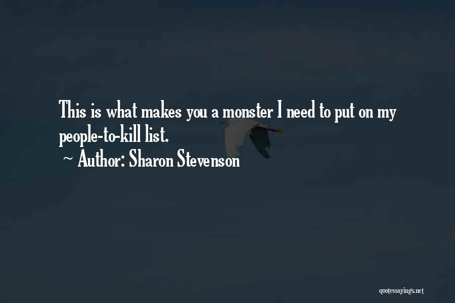 Sharon Stevenson Quotes: This Is What Makes You A Monster I Need To Put On My People-to-kill List.