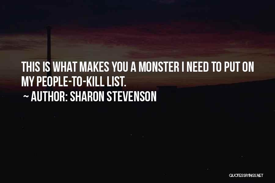 Sharon Stevenson Quotes: This Is What Makes You A Monster I Need To Put On My People-to-kill List.