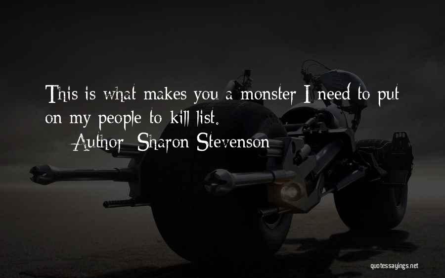 Sharon Stevenson Quotes: This Is What Makes You A Monster I Need To Put On My People-to-kill List.
