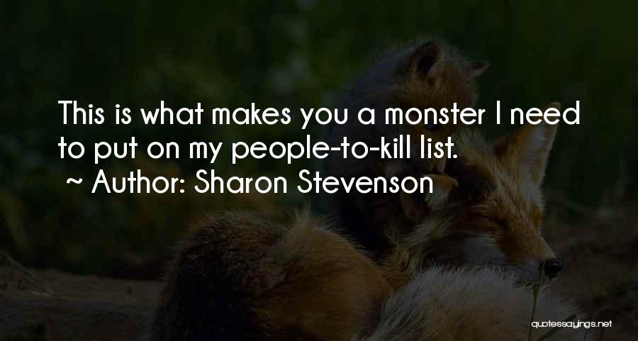 Sharon Stevenson Quotes: This Is What Makes You A Monster I Need To Put On My People-to-kill List.