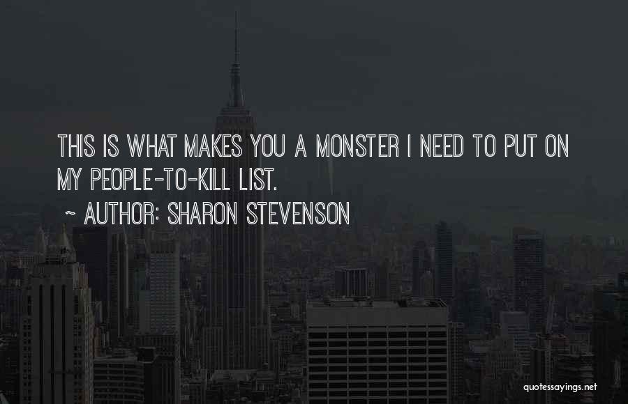 Sharon Stevenson Quotes: This Is What Makes You A Monster I Need To Put On My People-to-kill List.