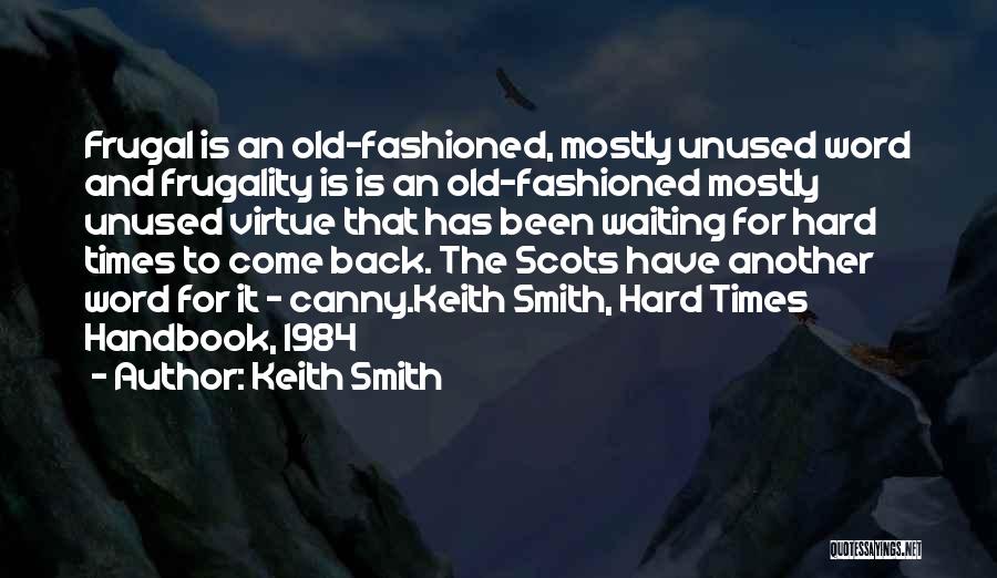 Keith Smith Quotes: Frugal Is An Old-fashioned, Mostly Unused Word And Frugality Is Is An Old-fashioned Mostly Unused Virtue That Has Been Waiting