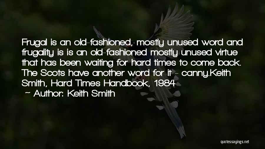 Keith Smith Quotes: Frugal Is An Old-fashioned, Mostly Unused Word And Frugality Is Is An Old-fashioned Mostly Unused Virtue That Has Been Waiting