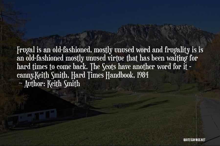 Keith Smith Quotes: Frugal Is An Old-fashioned, Mostly Unused Word And Frugality Is Is An Old-fashioned Mostly Unused Virtue That Has Been Waiting