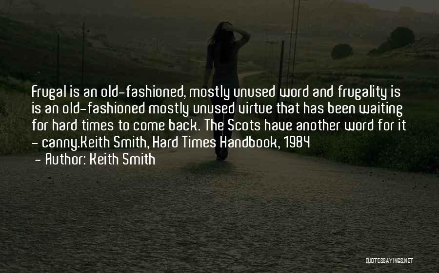 Keith Smith Quotes: Frugal Is An Old-fashioned, Mostly Unused Word And Frugality Is Is An Old-fashioned Mostly Unused Virtue That Has Been Waiting