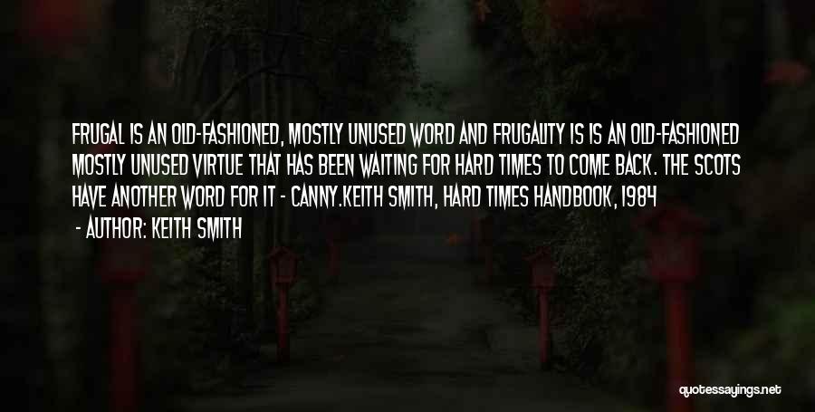 Keith Smith Quotes: Frugal Is An Old-fashioned, Mostly Unused Word And Frugality Is Is An Old-fashioned Mostly Unused Virtue That Has Been Waiting