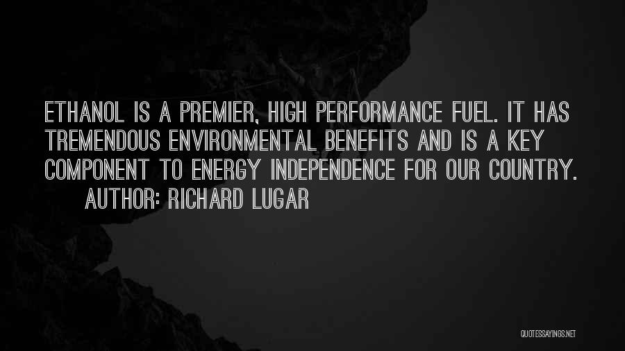 Richard Lugar Quotes: Ethanol Is A Premier, High Performance Fuel. It Has Tremendous Environmental Benefits And Is A Key Component To Energy Independence