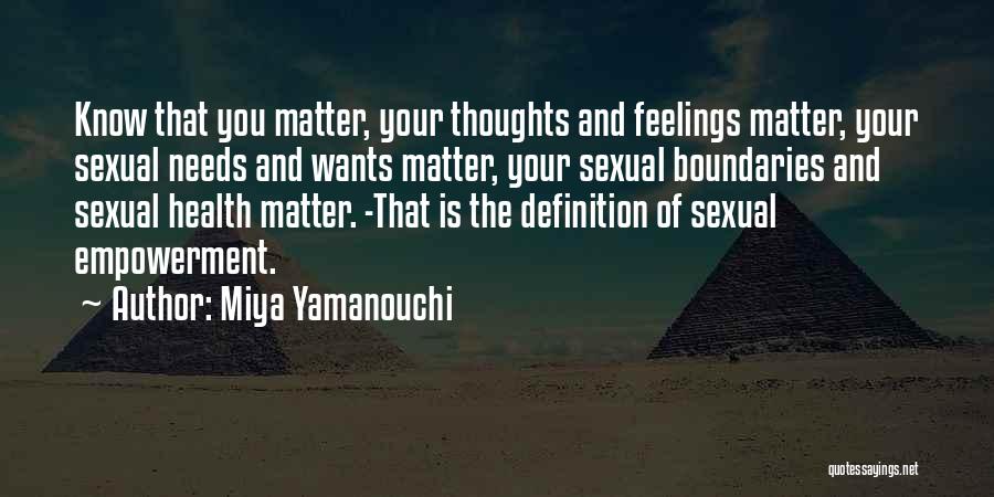 Miya Yamanouchi Quotes: Know That You Matter, Your Thoughts And Feelings Matter, Your Sexual Needs And Wants Matter, Your Sexual Boundaries And Sexual