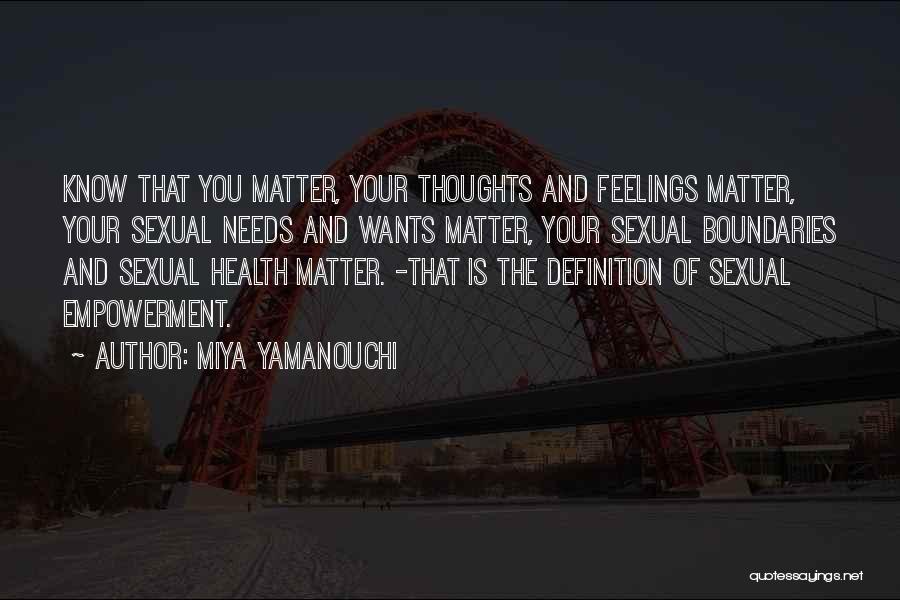 Miya Yamanouchi Quotes: Know That You Matter, Your Thoughts And Feelings Matter, Your Sexual Needs And Wants Matter, Your Sexual Boundaries And Sexual